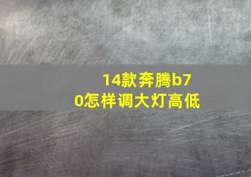 14款奔腾b70怎样调大灯高低