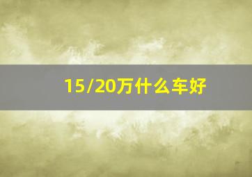 15/20万什么车好