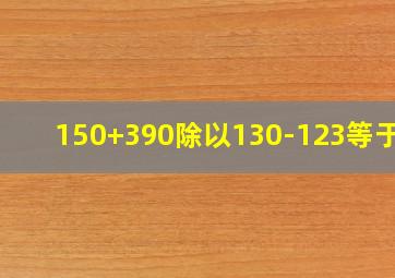 150+390除以130-123等于几