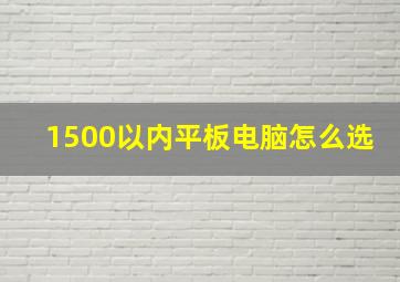 1500以内平板电脑怎么选