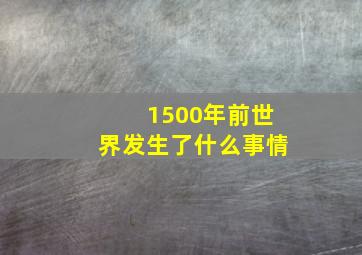 1500年前世界发生了什么事情