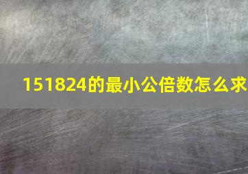 151824的最小公倍数怎么求