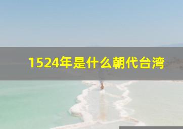 1524年是什么朝代台湾