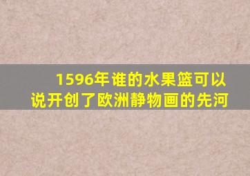 1596年谁的水果篮可以说开创了欧洲静物画的先河