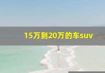 15万到20万的车suv