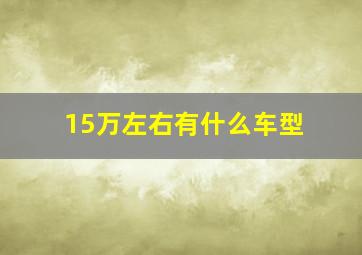 15万左右有什么车型