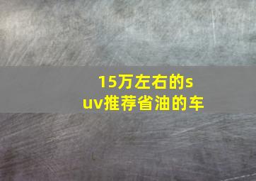 15万左右的suv推荐省油的车