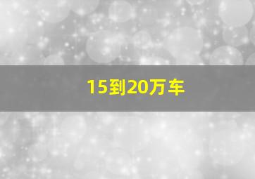 15到20万车