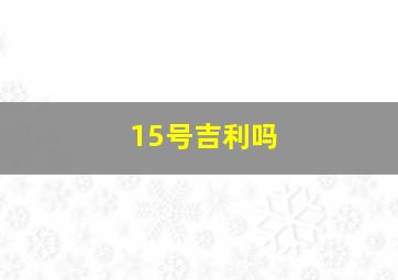 15号吉利吗