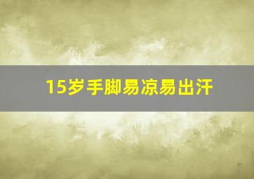 15岁手脚易凉易出汗