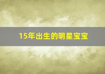 15年出生的明星宝宝