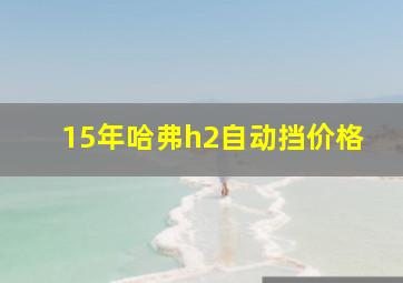 15年哈弗h2自动挡价格