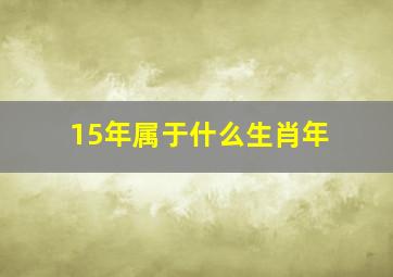 15年属于什么生肖年