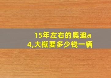 15年左右的奥迪a4,大概要多少钱一辆