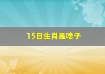 15日生肖是啥子