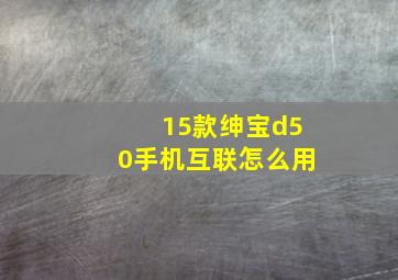 15款绅宝d50手机互联怎么用