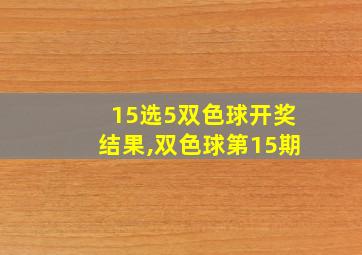 15选5双色球开奖结果,双色球第15期