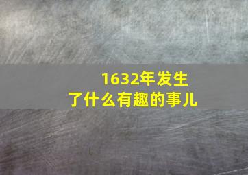 1632年发生了什么有趣的事儿