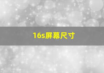 16s屏幕尺寸