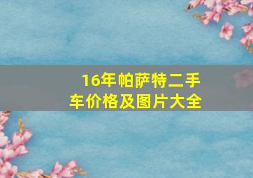 16年帕萨特二手车价格及图片大全