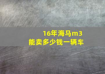 16年海马m3能卖多少钱一辆车