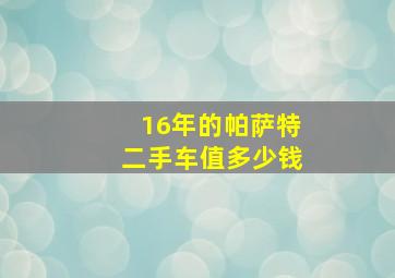 16年的帕萨特二手车值多少钱