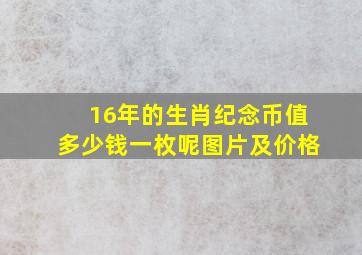 16年的生肖纪念币值多少钱一枚呢图片及价格