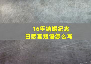 16年结婚纪念日感言短语怎么写