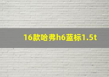 16款哈弗h6蓝标1.5t