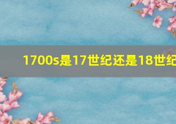 1700s是17世纪还是18世纪