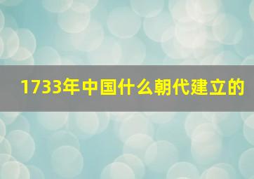 1733年中国什么朝代建立的