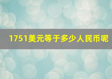 1751美元等于多少人民币呢