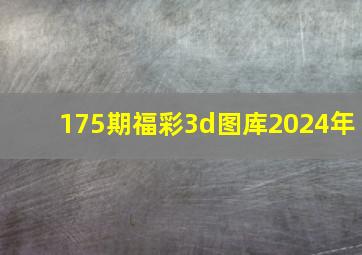 175期福彩3d图库2024年