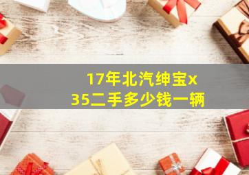 17年北汽绅宝x35二手多少钱一辆