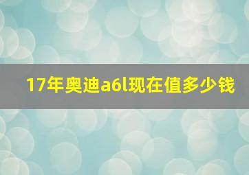 17年奥迪a6l现在值多少钱