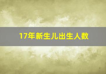 17年新生儿出生人数