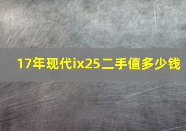 17年现代ix25二手值多少钱