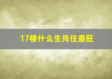 17楼什么生肖住最旺