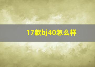 17款bj40怎么样