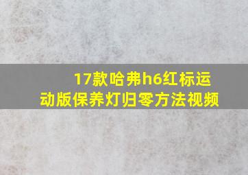 17款哈弗h6红标运动版保养灯归零方法视频