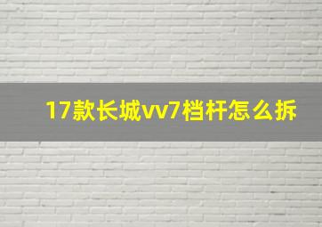 17款长城vv7档杆怎么拆