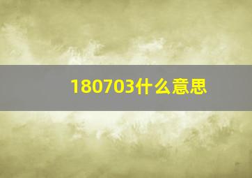 180703什么意思