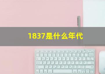 1837是什么年代