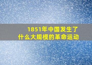 1851年中国发生了什么大规模的革命运动