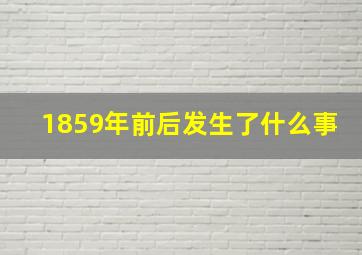 1859年前后发生了什么事