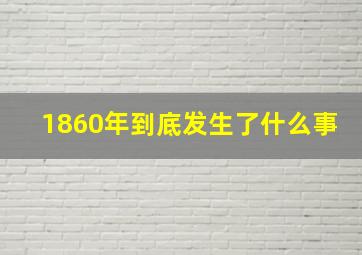 1860年到底发生了什么事