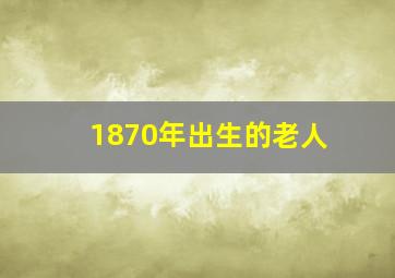 1870年出生的老人