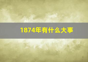 1874年有什么大事