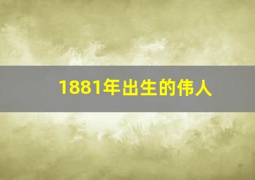 1881年出生的伟人