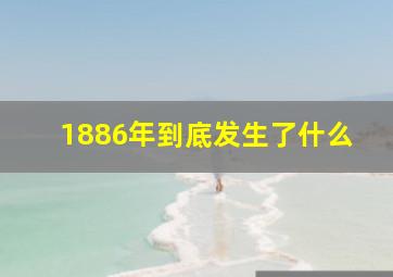 1886年到底发生了什么